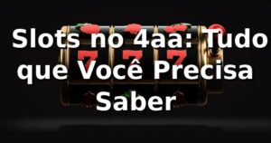 🎰 Slots no 4aa: Tudo que Você Precisa Saber